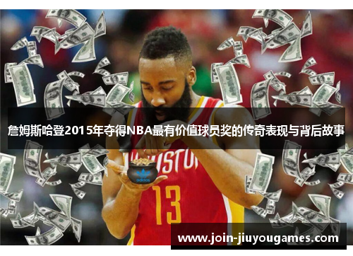 詹姆斯哈登2015年夺得NBA最有价值球员奖的传奇表现与背后故事