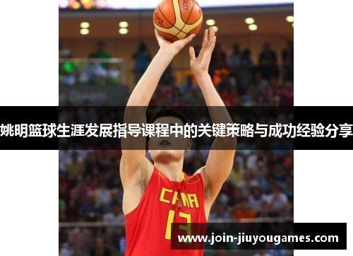 姚明篮球生涯发展指导课程中的关键策略与成功经验分享