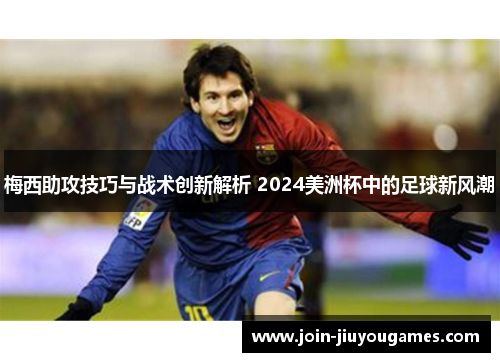 梅西助攻技巧与战术创新解析 2024美洲杯中的足球新风潮