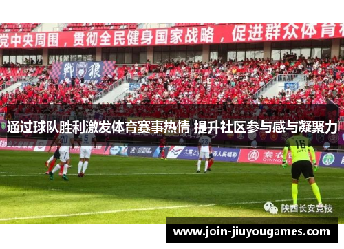 通过球队胜利激发体育赛事热情 提升社区参与感与凝聚力