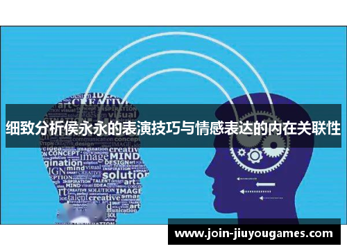 细致分析侯永永的表演技巧与情感表达的内在关联性