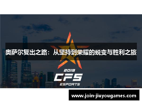 奥萨尔复出之路：从坚持到荣耀的蜕变与胜利之旅