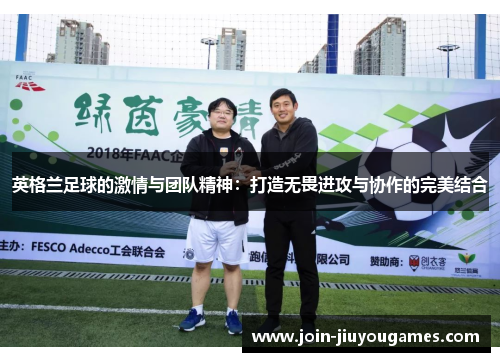 英格兰足球的激情与团队精神：打造无畏进攻与协作的完美结合